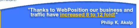 "Thanks to WebPosition, our business and Internet traffic have increased 8 to 12 fold!"  -- Philip K. Akalp